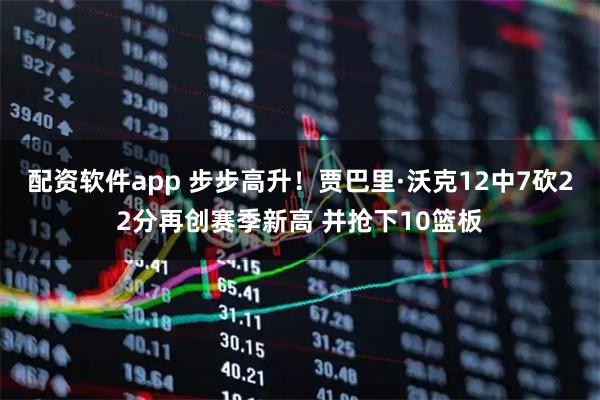 配资软件app 步步高升！贾巴里·沃克12中7砍22分再创赛季新高 并抢下10篮板