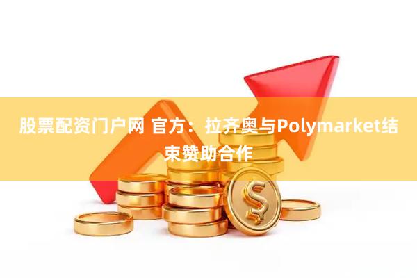 股票配资门户网 官方：拉齐奥与Polymarket结束赞助合作